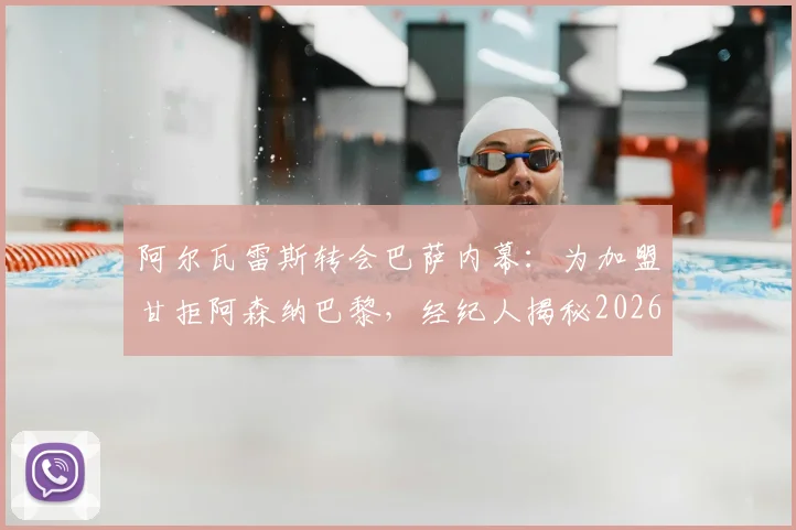 阿尔瓦雷斯转会巴萨内幕：为加盟甘拒阿森纳巴黎，经纪人揭秘2026转会费与薪资详情