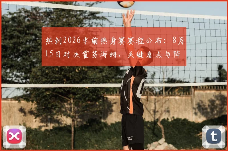 热刺2026季前热身赛赛程公布：8月15日对决霍芬海姆，关键看点与阵容磨合前瞻